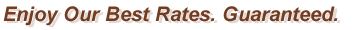 Enjoy Our Best Rates. Guaranteed